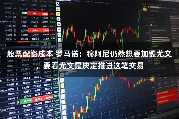 股票配资成本 罗马诺：穆阿尼仍然想要加盟尤文，要看尤文是决定推进这笔交易